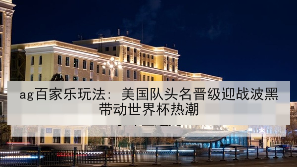 ag百家乐玩法: 美国队头名晋级迎战波黑带动世界杯热潮